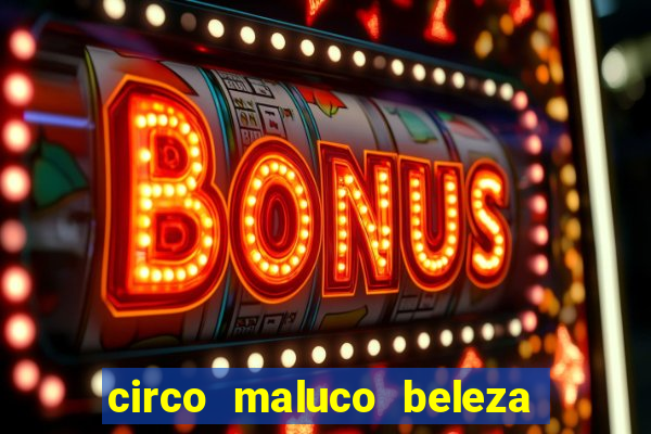 circo maluco beleza recife circo maluco